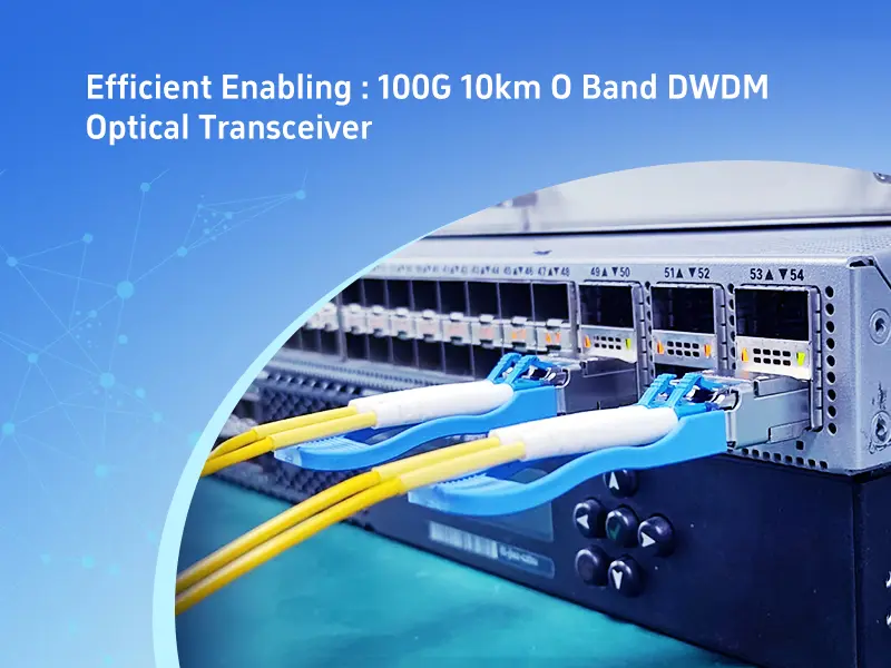 Efficient Enabling: 100G O Band DWDM 10km Optical Transceiver