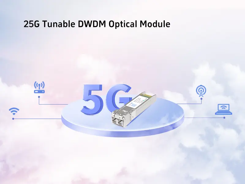 25G Tunable DWDM Optical Module, an Effective Solution for 5G Ethernet and 5G Pre-transmission Services