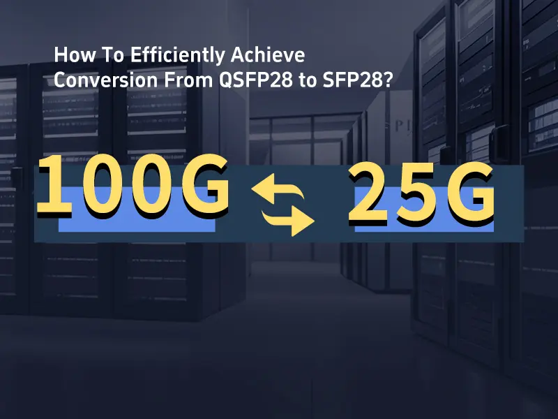How To Efficiently Achieve The Conversion From QSFP28 To SFP28?