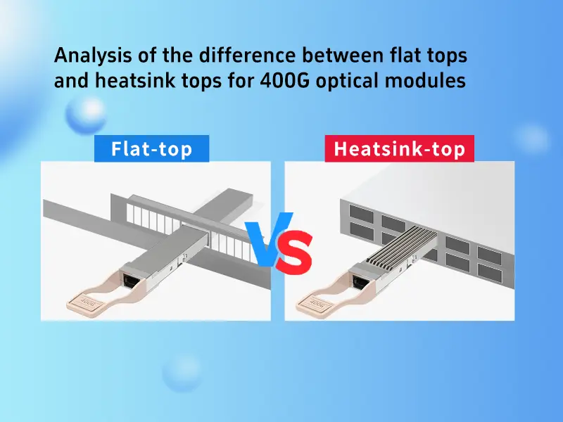 Analysis of the difference between flat tops and heatsink tops for 400G optical modules