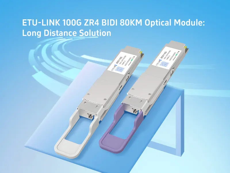 ETU-LINK 100G ZR4 BIDI 80KM Optical Module: Long Distance Solution