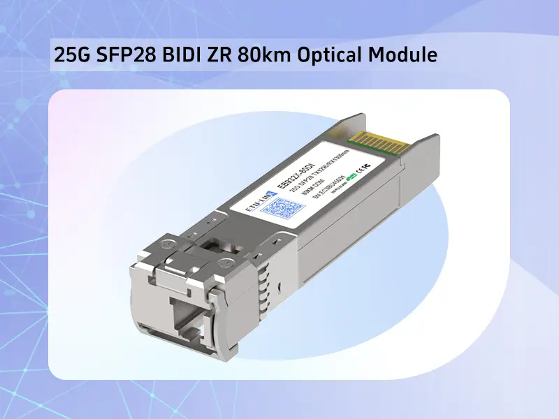 25G SFP28 BIDI ZR 80km Optical Module: The New Benchmark for High Performance and Long Distance Transmission